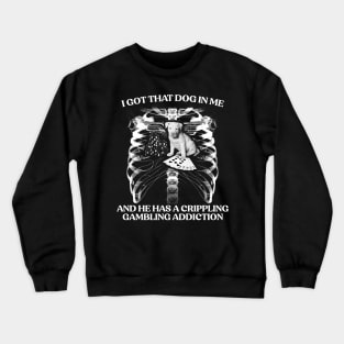 I Got That Dog In Me And He Has A Crippling Gambling Addiction Crewneck Sweatshirt